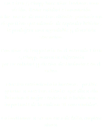 En Birra & Chopp hace años tuvimos una visión, llevar calidad e innovación
a las mesas de nuestros clientes producir un dispositivo que además de expender bebidas,
le produjera una agradable y divertida sensación. Con años de trayectoria en el mercado Birra & Chopp, marca la diferencia
por su calidad y diseño, destacándose en el rubro. Nuestro crecimiento lo hacemos `posible gracias a nuestros clientes que día a día
brindan el mejor servicio al eslabón mas importante de la cadena "el consumidor". Lo invitamos a ser un caso de éxito, empiece ahora.